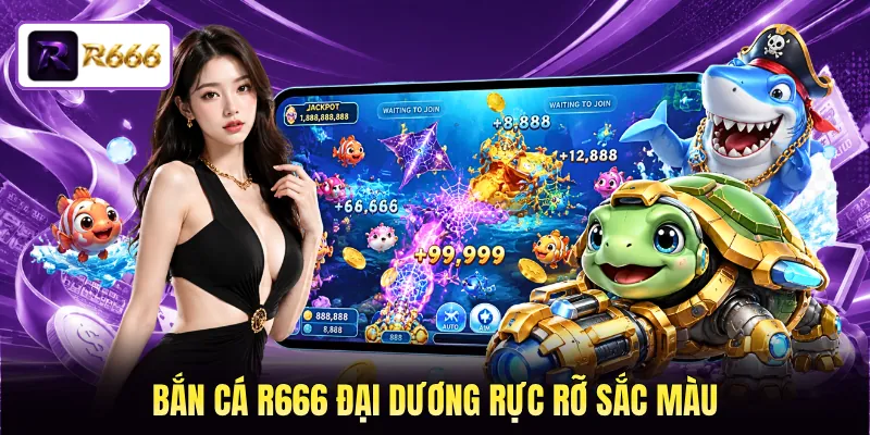 Bắn cá R666 đại dương rực rỡ sắc màu