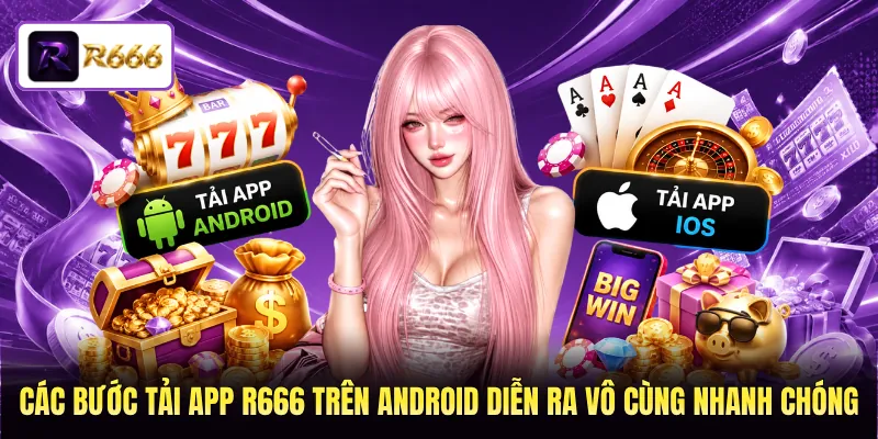 Các bước tải app R666 trên Android diễn ra vô cùng nhanh chóng
