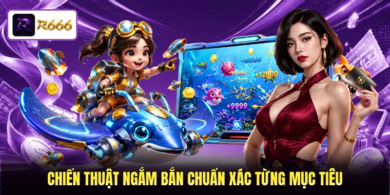 Chiến thuật ngắm bắn chuẩn xác từng mục tiêu
