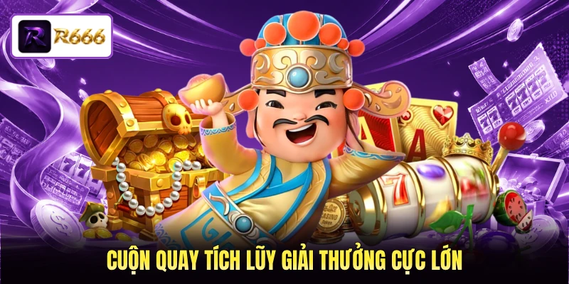 Cuộn quay tích lũy giải thưởng cực lớn