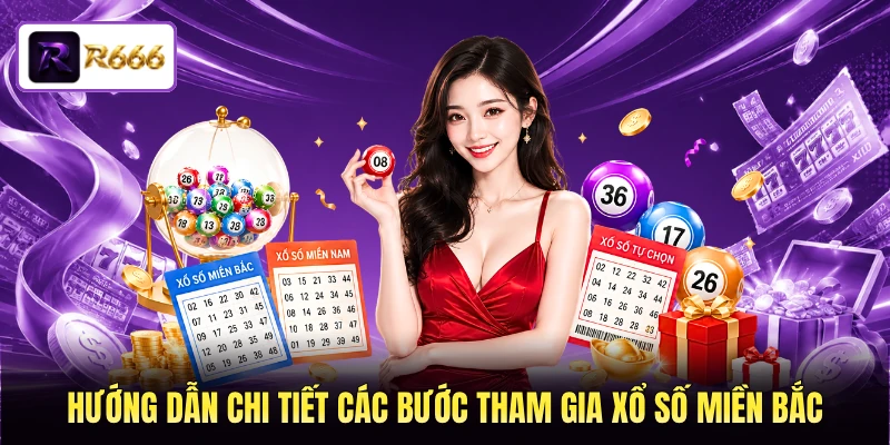 Hướng dẫn chi tiết các bước tham gia xổ số miền Bắc