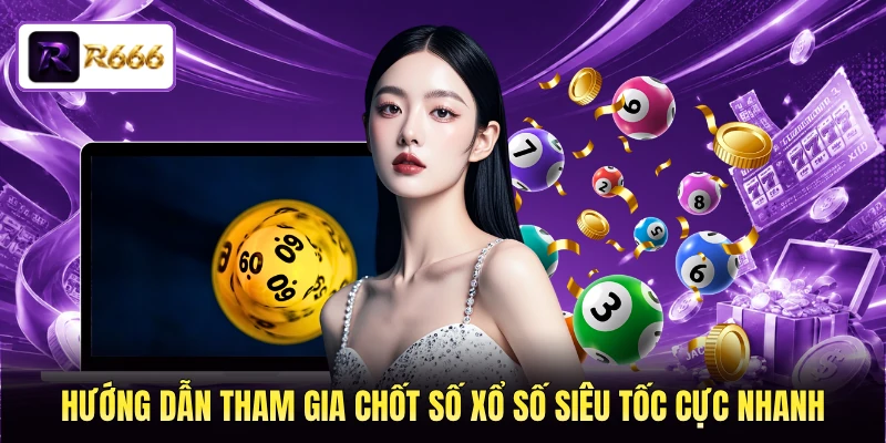 Hướng dẫn tham gia chốt số xổ số siêu tốc cực nhanh