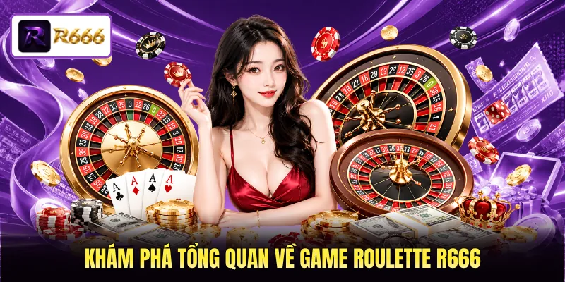 Khám phá tổng quan về game Roulette R666