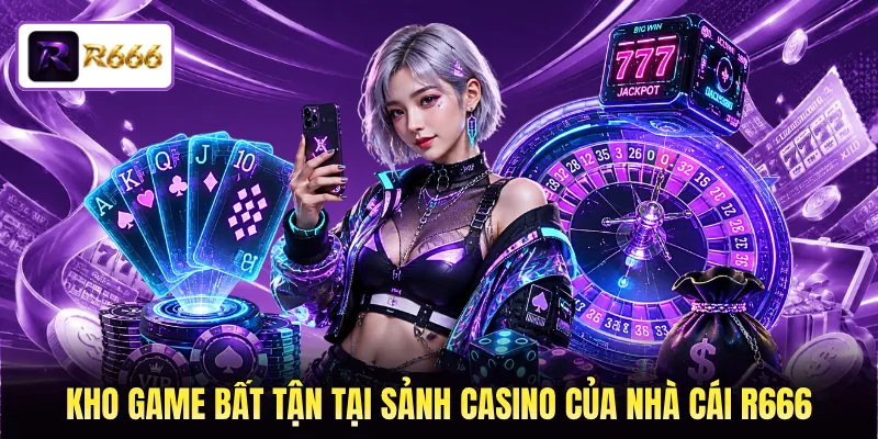 Kho game bất tận tại sảnh casino của nhà cái R666