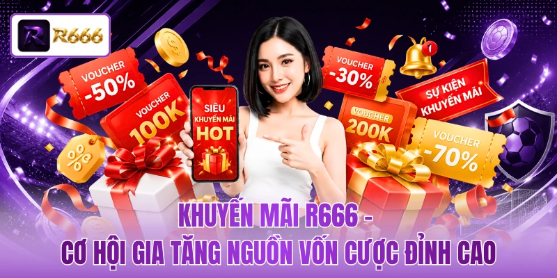 Khuyến Mãi R666 - Cơ Hội Gia Tăng Nguồn Vốn Cược Đỉnh Cao