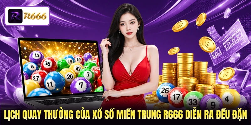 Lịch quay thưởng của xổ số miền Trung R666 diễn ra đều đặn