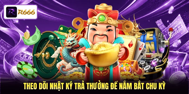 Theo dõi nhật ký trả thưởng để nắm bắt chu kỳ