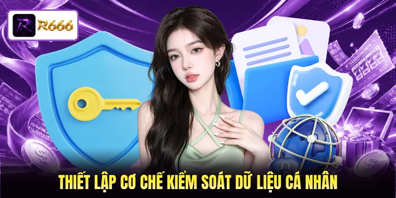 Thiết lập cơ chế kiểm soát dữ liệu cá nhân