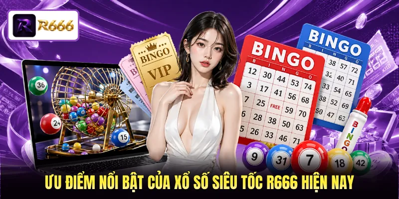 Ưu điểm nổi bật của xổ số siêu tốc R666 hiện nay