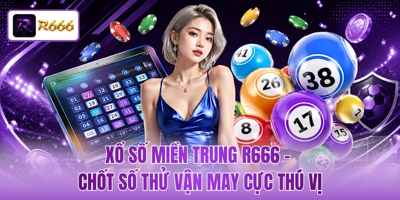 Xổ Số Miền Trung R666 - Chốt Số Thử Vận May Cực Thú Vị